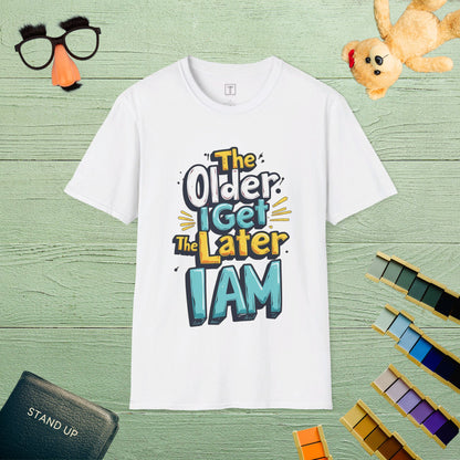 The Older I Get, The Later I Am T-Shirt