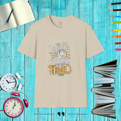 The Trouble Is you Think you have Time T-Shirt