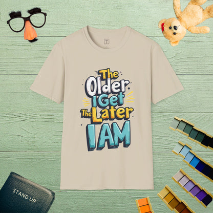 The Older I Get, The Later I Am T-Shirt