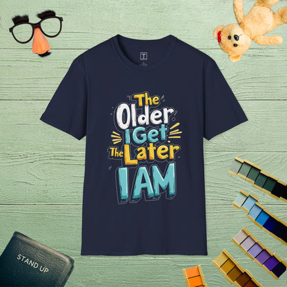 The Older I Get, The Later I Am T-Shirt