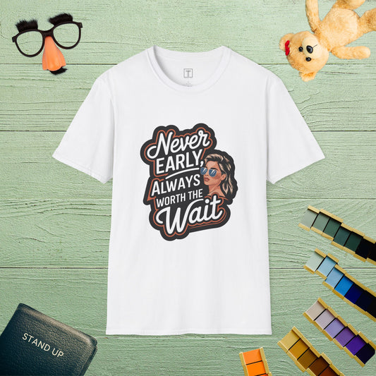 Never Early, Always Worth the Wait T-Shirt