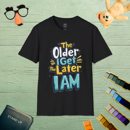 The Older I Get, The Later I Am T-Shirt